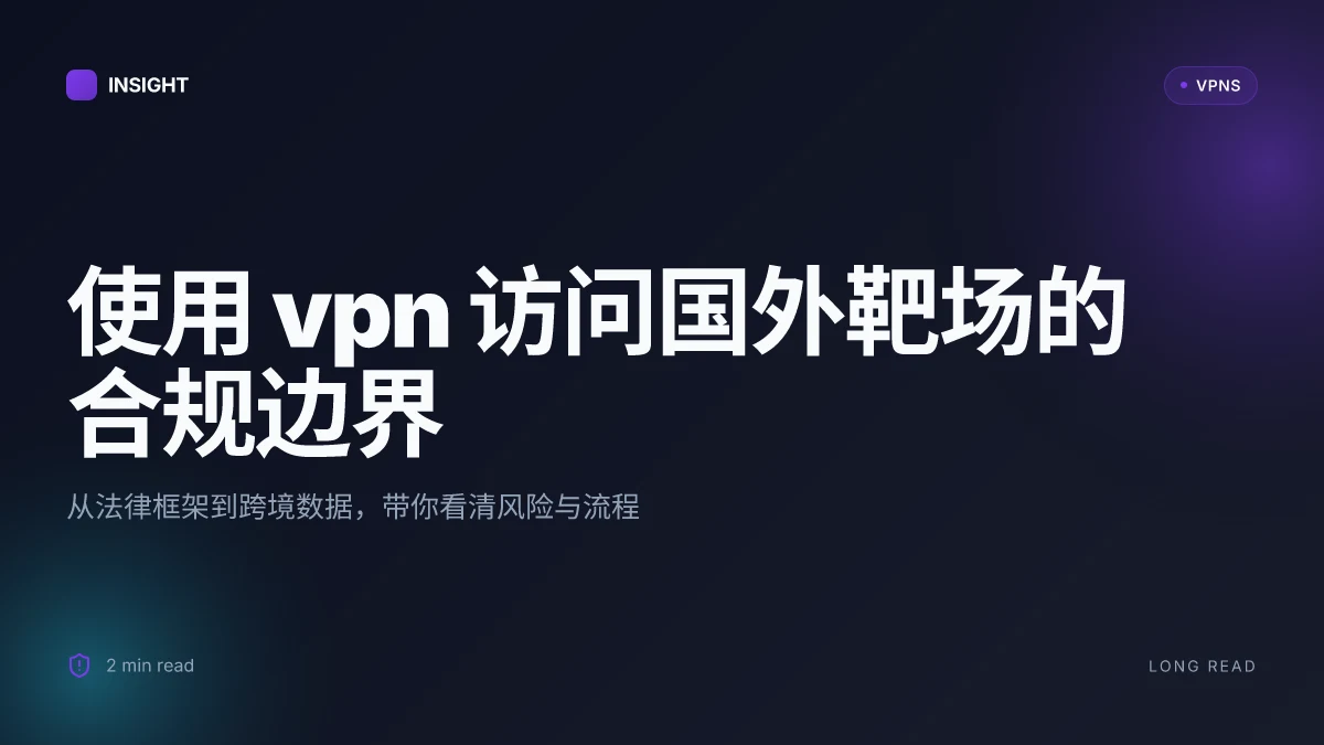 使用 VPN 访问国外靶场是否违法：2026 年的合规边界与风险